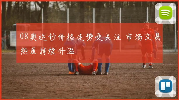 08奥运钞价格走势受关注 市场交易热度持续升温