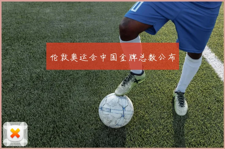 伦敦奥运会中国金牌总数公布