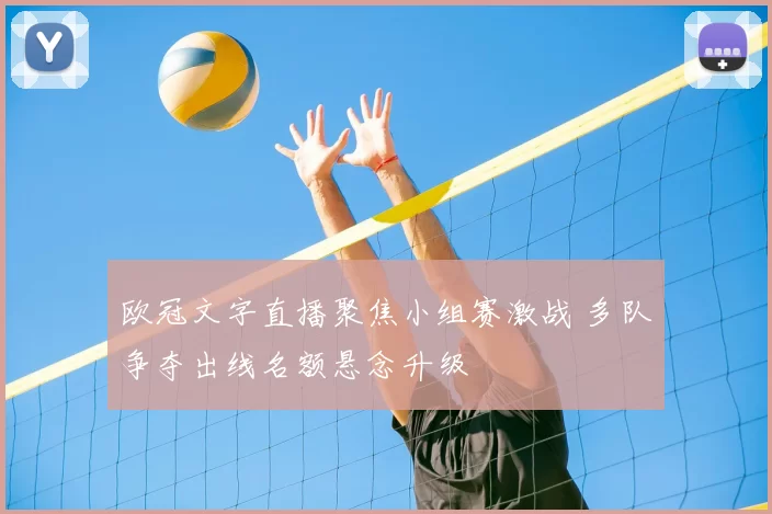 欧冠文字直播聚焦小组赛激战 多队争夺出线名额悬念升级