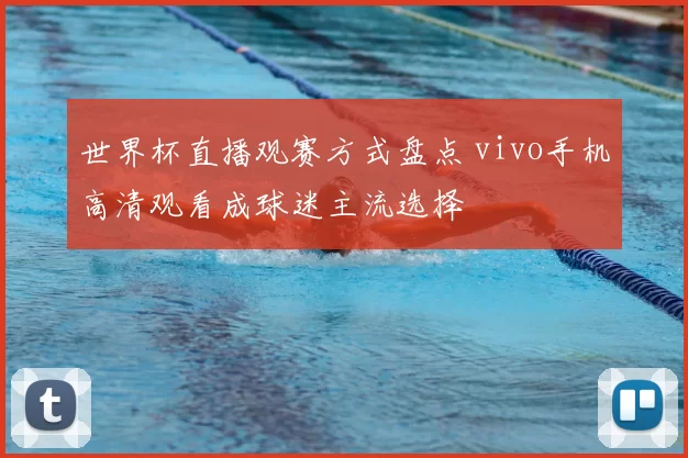 世界杯直播观赛方式盘点 vivo手机高清观看成球迷主流选择