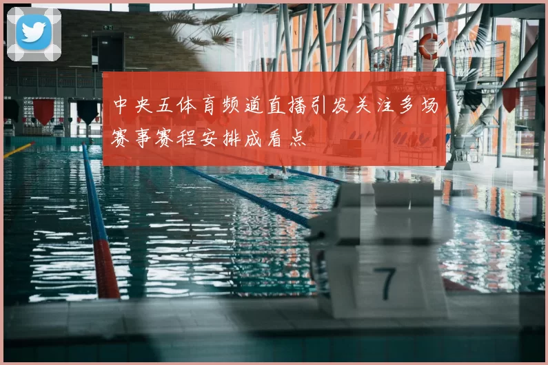 中央五体育频道直播引发关注多场赛事赛程安排成看点