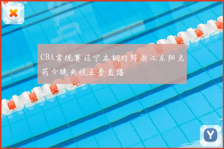 CBA常规赛辽宁本钢对阵浙江东阳光药今晚央视五套直播