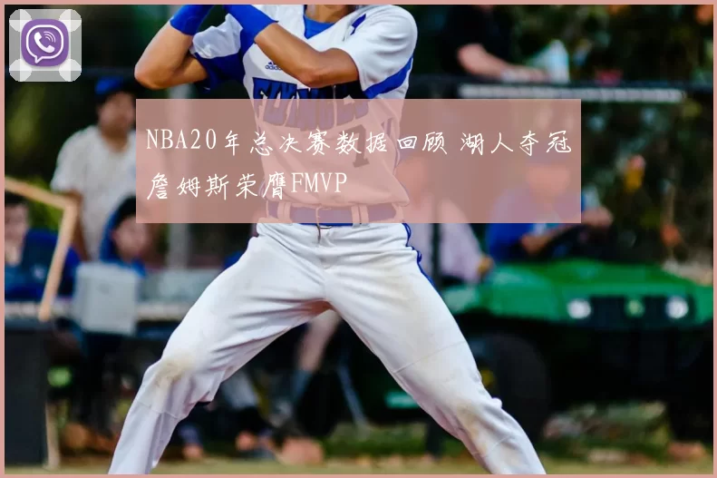 NBA20年总决赛数据回顾 湖人夺冠詹姆斯荣膺FMVP