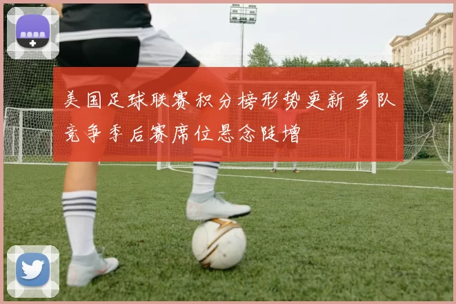 美国足球联赛积分榜形势更新 多队竞争季后赛席位悬念陡增