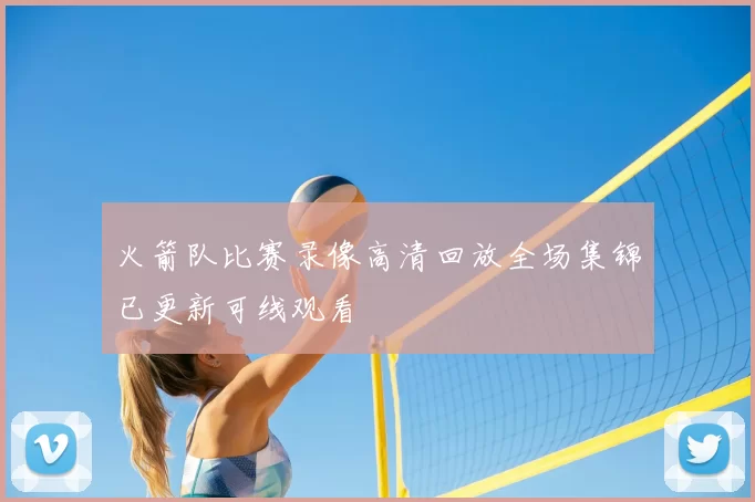 火箭队比赛录像高清回放全场集锦已更新可线观看