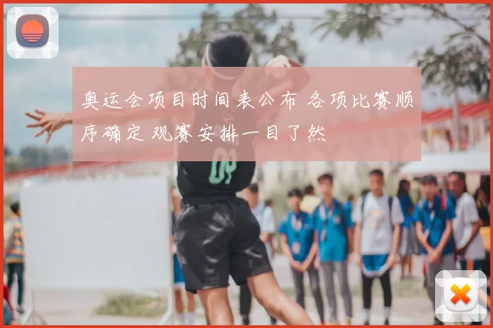 奥运会项目时间表公布 各项比赛顺序确定 观赛安排一目了然