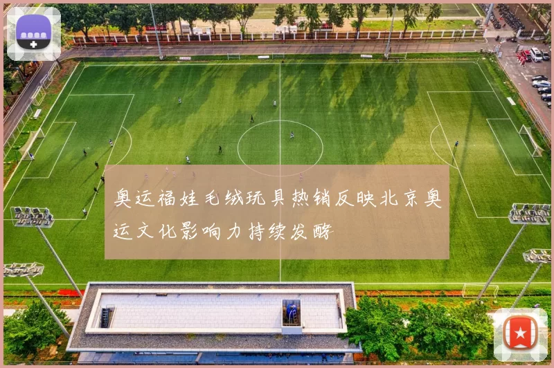 奥运福娃毛绒玩具热销反映北京奥运文化影响力持续发酵